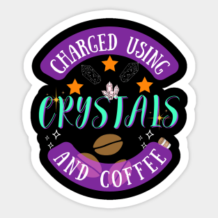 Charged using Crystals and Coffee Sticker